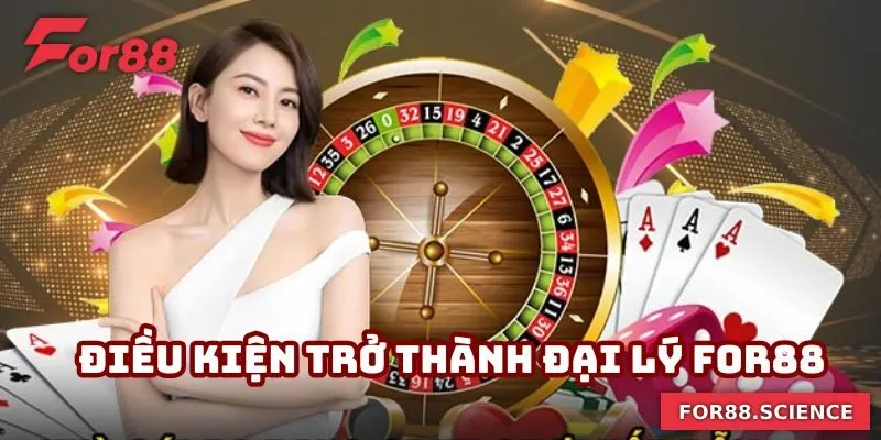 Đại Lý For88 - Bước Đột Phá Trong Hành Trình Giải Trí Của Bạn Điểm qua các điều kiện để tham gia trở thành đại lý